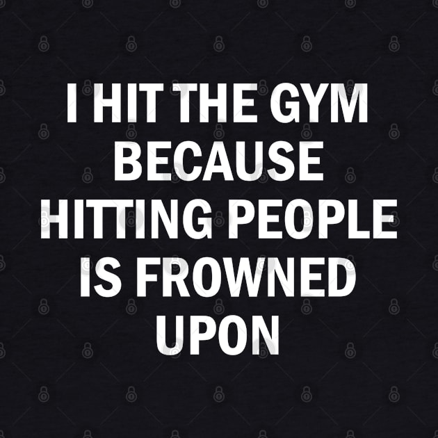 Gym - Hitting The Gym - Workout Fitness Humor Statement Slogan by sillyslogans